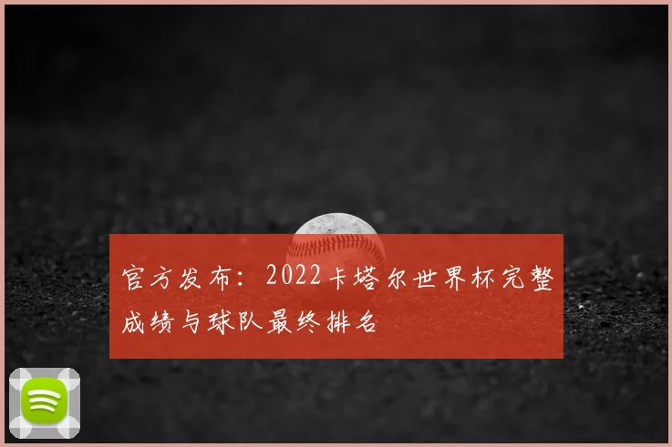 官方发布：2022卡塔尔世界杯完整成绩与球队最终排名